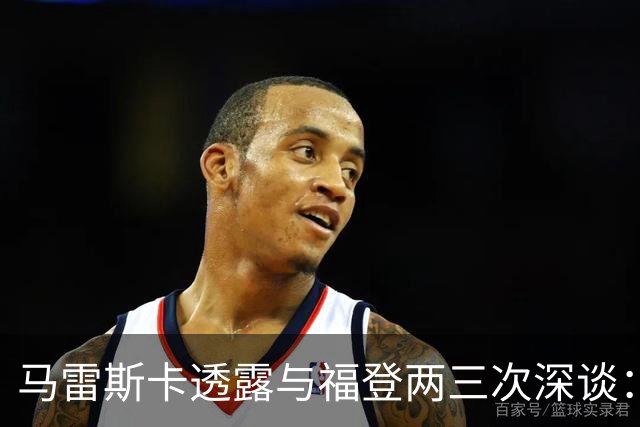 马雷斯卡透露与福登两三次深谈：他需要重新成为英格兰最佳之一